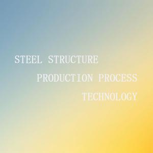Steel structure production process technology