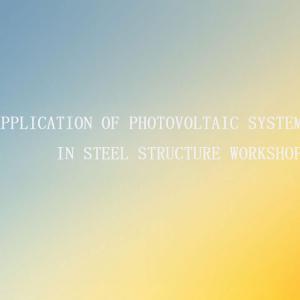 Application of Photovoltaic System in Steel Structure Workshop Application of Photovoltaic System in Steel Structure Workshop