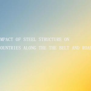 Impact of steel structure on countries along the Belt and Road