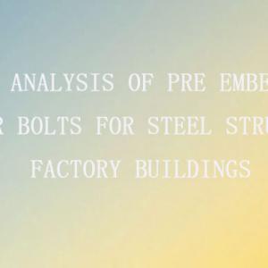 Full analysis of pre embedded anchor bolts for steel structure factory buildings