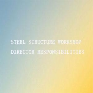 Steel structure workshop director responsibilities